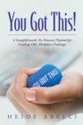 Image for You Got This!: A Straightforward, No-nonsense Playbook for Crushing 130+ Workplace Challenges