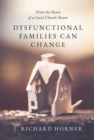 Image for Dysfunctional Families Can Change : From the Heart of a Local Church Pastor: From the Heart of a Local Church Pastor