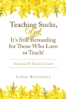 Image for Teaching Sucks,  Yet, It&#39;s Still Rewarding for Those Who Love to Teach!: America&#39;s #1 Teacher&#39;s Coach