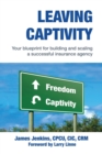 Image for Leaving Captivity : Your Blueprint for Building and Scaling a Successful Insurance Agency