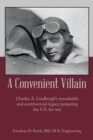 Image for Convenient Villain: Charles A. Lindbergh&#39;s remarkable and controversial legacy preparing the U.S. for war