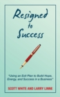 Image for Resigned to Success : &quot;Using an Exit Plan to Build Hope, Energy, and Success in a Business&quot;