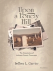 Image for Upon a Lonely Hill: The Cemeteries of Johnson County, Tennessee