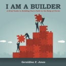 Image for I Am a Builder: A Brief Guide to Building One&#39;s Faith in the Body of Christ