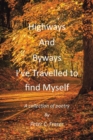 Image for Highways and Byways, I&#39;ve Travelled to Find Myself : A Collection of Poetry