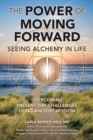 Image for The Power of Moving Forward Seeing Alchemy in Life : Overcoming Present-Day Challenges Using Ancient Wisdom