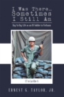 Image for I Was There...Sometimes I Still Am: Day to Day Life as an US Soldier in Vietnam