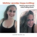 Image for Mirthful Jennifer Hope Knitting:: Thinking About Sprawls, While Knitting Shawls