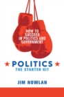 Image for Politics: the Starter Kit: How to Succeed in Politics and Government