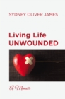 Image for Living Life Unwounded: A Memoir