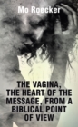 Image for THE VAGINA, THE HEART OF THE MESSAGE, FROM A BIBLICAL POINT OF VIEW