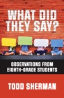 Image for What Did They Say?: Observations from Eighth-Grade Students
