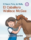 Image for El Nuevo Pony de Molly, El Caballero Wallace McGee: Un cuento de valentia y Coraje   para ser todo lo que tu quieras ser!