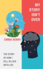 Image for My story isn&#39;t over: the story of how I fell in love with life
