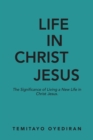 Image for Life in Christ Jesus  : the significance of living a new life in Christ Jesus