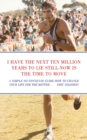 Image for I Have the Next Ten Million Years to Lie Still-Now Is the Time to Move