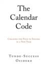 Image for The Calendar Code: Cracking the Path to Success in a New Year