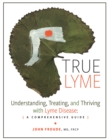Image for TRUE LYME: Understanding, Treating, and Thriving with Lyme Disease: A Comprehensive Guide