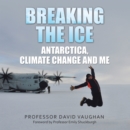 Image for Breaking the Ice: Antarctica, climate change and me: Foreword by Professor Emily Shuckburgh