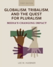 Image for Globalism, Tribalism, and the Quest for Pluralism : Media&#39;s Changing Impact