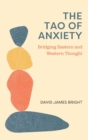 Image for Tao of Anxiety : Bridging Eastern and Western Thought