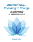 Image for Another Way...Choosing to Change : Facilitator Guide - Women&#39;s Edition, 26 Week Curriculum