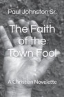Image for The Faith of the Town Fool : A Christian Novelette