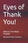 Image for Eyes of Thank You! : What is? The Whole Purpose!