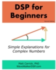Image for DSP for Beginners : Simple Explanations for Complex Numbers
