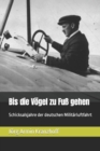 Image for Bis die Voegel zu Fuss gehen : Schicksalsjahre der deutschen Militarluftfahrt
