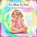 Image for It&#39;s Ok To Feel : My Book Of Emotions