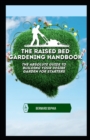 Image for The Raised Bed Gardening Handbook : The Absolute Guide To Building Your Desire Garden For Starters
