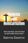 Image for Genesis and Reincarnation : Adam was Black. God and Satan are Spirits Bible Series, Book 1