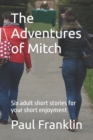 Image for The Adventures of Mitch : Six adult short stories for your short enjoyment