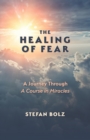 Image for The Healing of Fear - A Journey Through A Course in Miracles