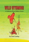 Image for Wild Wyoming : A Collection of Four Children&#39;s Stories
