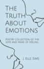 Image for The Truth About Emotions : Poetry collection of the joys and pains of feeling.
