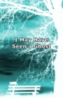 Image for I May Have Seen a Ghost : Poems for dreamers
