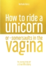 Image for How To Ride a Unicorn or Somersaults in the Vagina