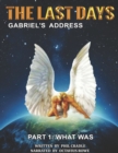 Image for The Last Days - Gabriel&#39;s Address - Part 1 : What Was: The Last Days According to an Angel of God