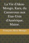 Image for La Vie d&#39;Akoa-Mongo, Kara, du Cameroun aux Etas-Unis d&#39;Amerique, Maine.