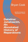 Image for Dateline : Juneteenth, An Annotated History of Reparations: And the Commercial Reparations Theory