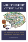 Image for A Brief History of the Earth : The Beginning, the Birth, the Life, the Evolution, and So Much More