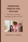 Image for Parenting teens in this tech age : Raising an amazing teenager against all odds