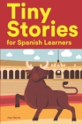 Image for Tiny Stories for Spanish Learners : Short Stories in Spanish for Beginners and Intermediate Learners