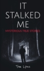 Image for It Stalked Me : Mysterious True Stories