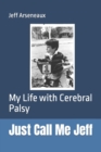Image for Just Call Me Jeff : My Life with Cerebral Palsy
