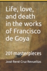 Image for Life, love, and death in the works of Francisco de Goya
