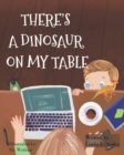Image for There&#39;s A Dinosaur On My Table