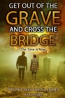 Image for Get Out of the Grave and Cross the Bridge : The Time is Now